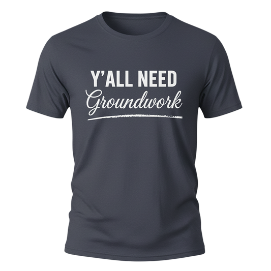 Y'ALL NEED Groundwork T