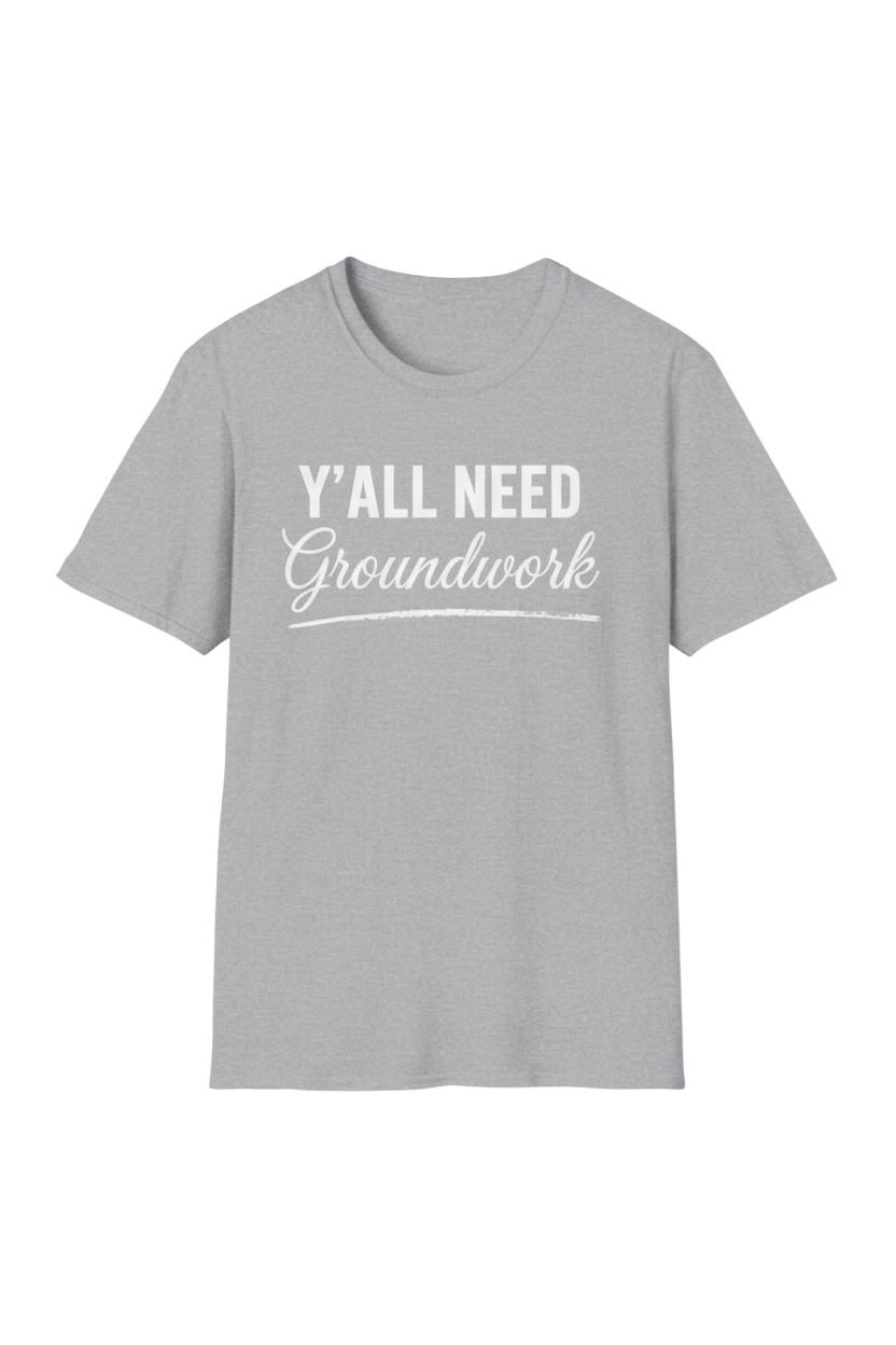 Y'ALL NEED Groundwork T