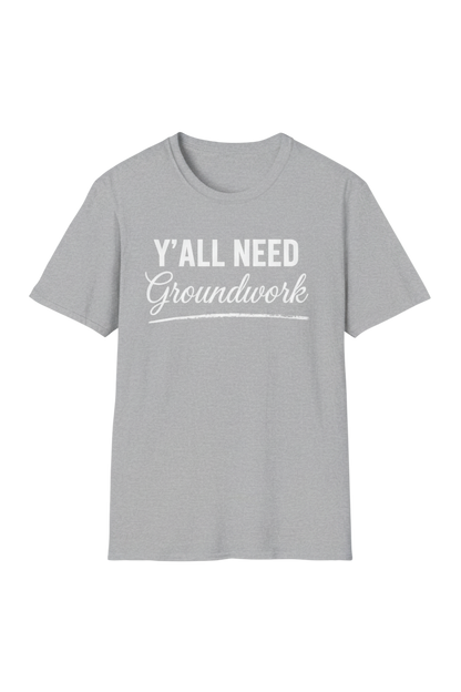 Y'ALL NEED Groundwork T