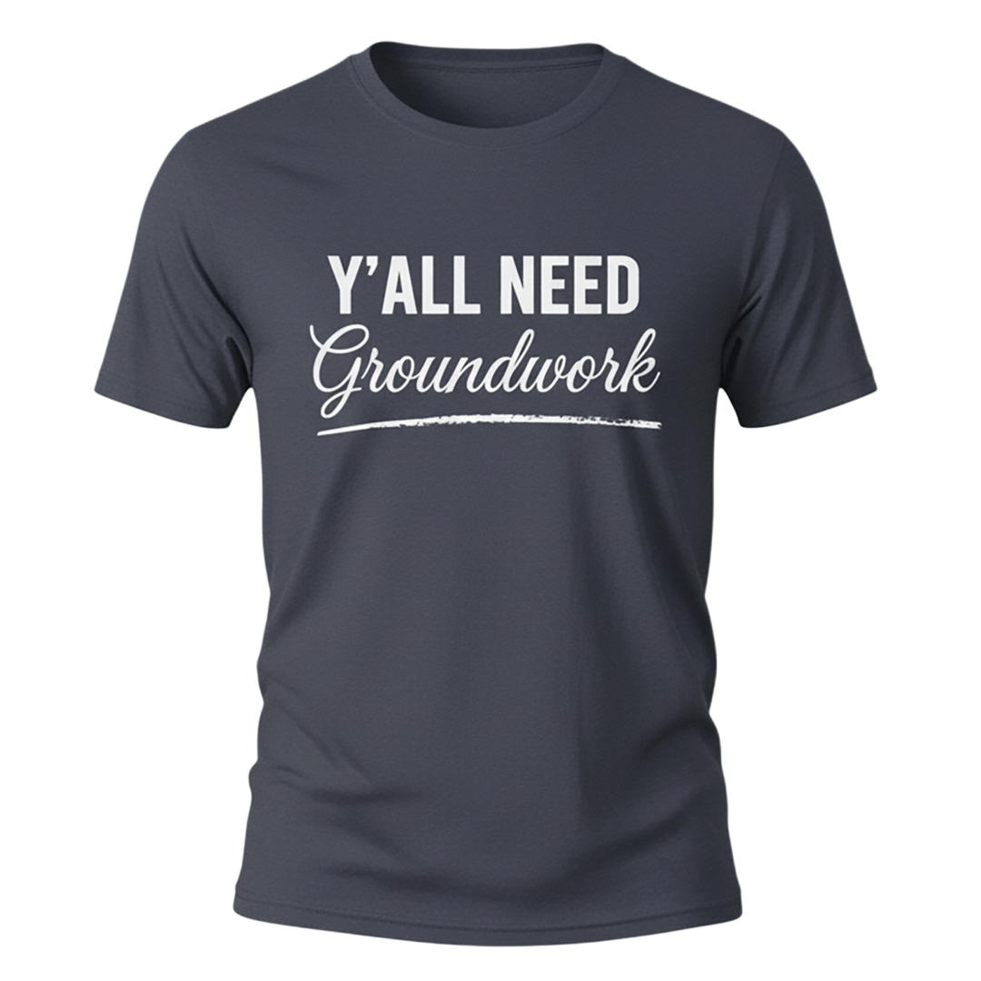 Y'ALL NEED Groundwork T