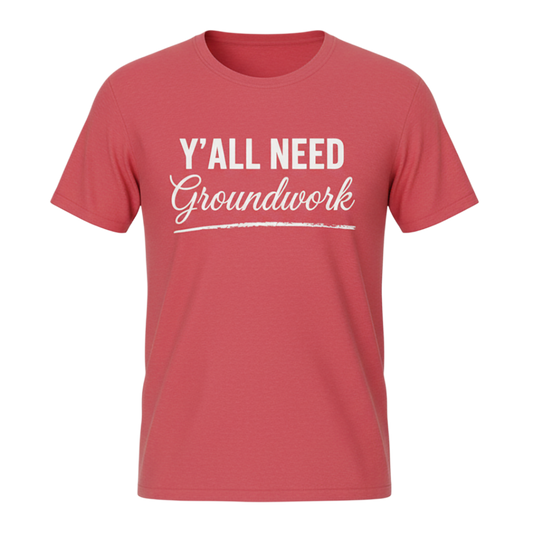 Y'ALL NEED Groundwork T