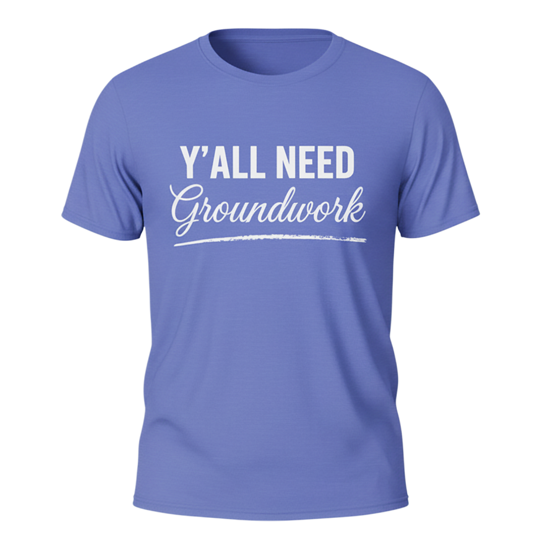 Y'ALL NEED Groundwork T