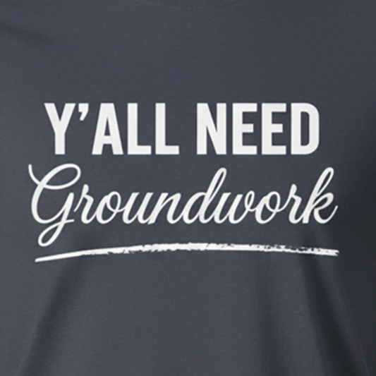 Y'ALL NEED Groundwork T